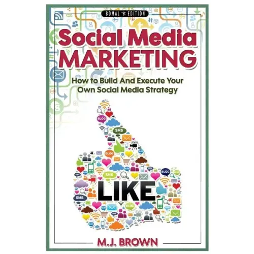 Social Media Marketing: Social Media Marketing - 2nd EDITION - How To Build And Execute Your Own Social Media Strategy