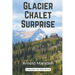Glacier Chalet Surprise