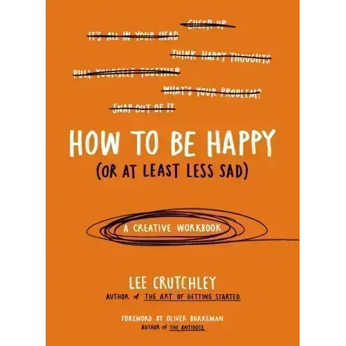 How to Be Happy (or at Least Less Sad): A Creative Workbook