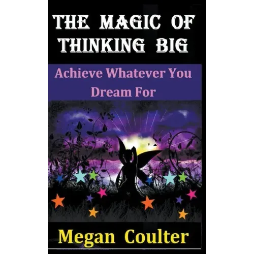 The Magic Of Thinking Big: Achieve Whatever You Dream For
