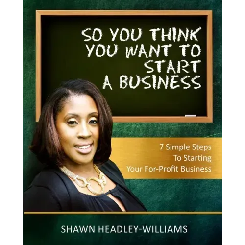 So You Think You Want To Start A Business: 7 Simple Steps To Starting Your For-Profit Business