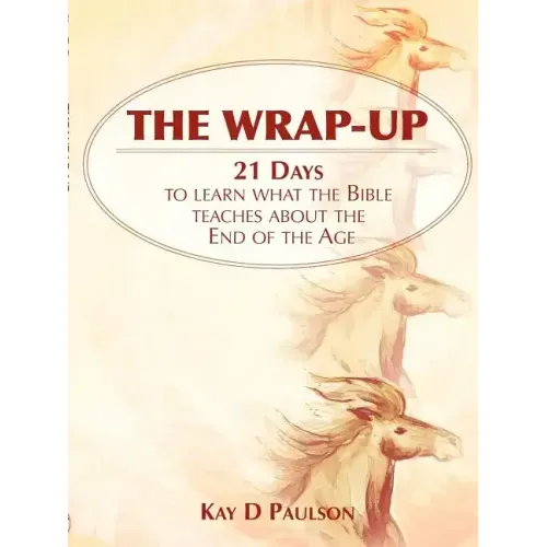 The Wrap-Up: 21 Days to learn what the Bible teaches about the End of the Age