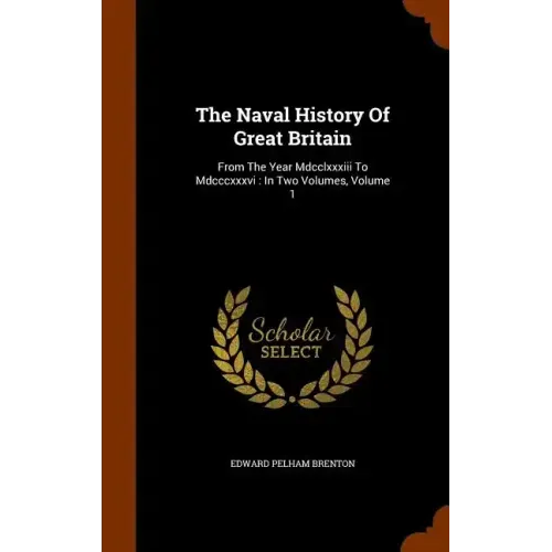 The Naval History Of Great Britain: From The Year Mdcclxxxiii To Mdcccxxxvi: In Two Volumes, Volume 1