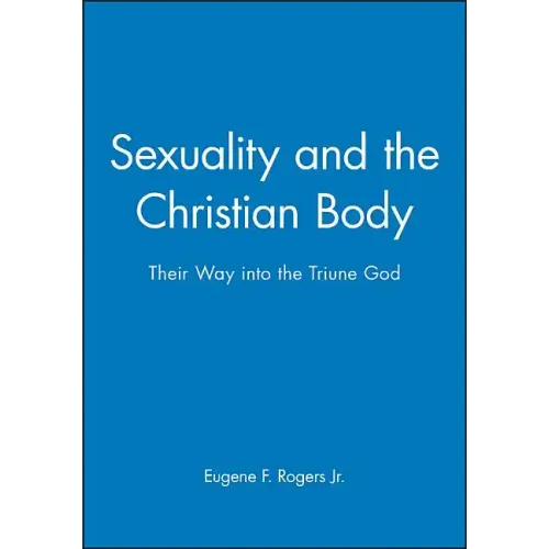 Sexuality and the Christian Body: Their Way Into the Triune God