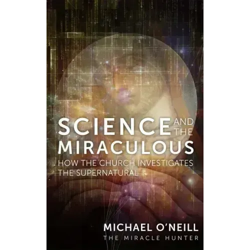 Science and the Miraculous: How the Church Investigates the Supernatural