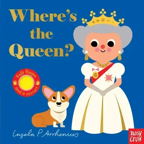 Where's the Queen?: (An Interactive, Sensory Lift-The-Flap Book with Felt Flaps and a Mirror for Babies & Toddlers. Queen Elizabeth's Royal Friends In