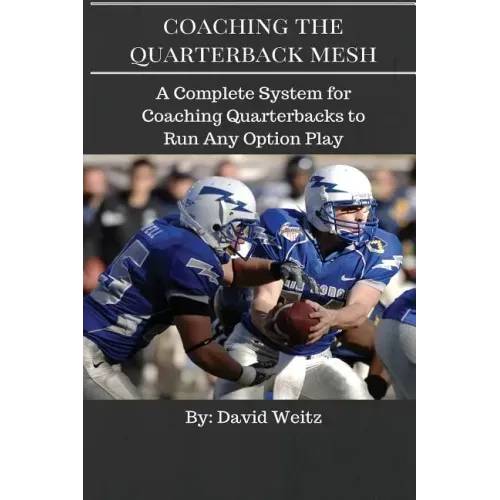 Coaching the Quarterback Mesh: A Complete System for Teaching the Quarterback to Run Any Option Play