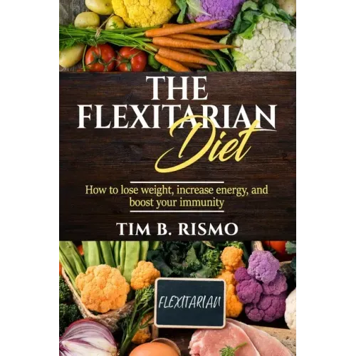 The Flexitarian Diet: How to lose weight, increase energy, and boost your immunity