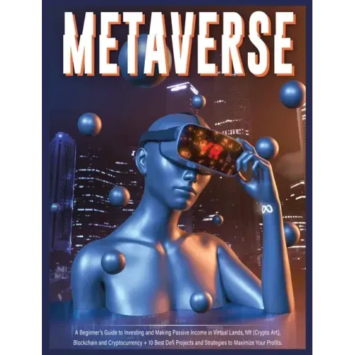 Metaverse: A Beginner's Guide to Investing and Making Passive Income in Virtual Lands, Nft, Blockchain and Cryptocurrency + 10 Be