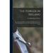 The Fowler in Ireland; or, Notes on the Haunts and Habits of Wildfowl and Seafowl Including Instructions in the Art of Shooting and Capturing Them