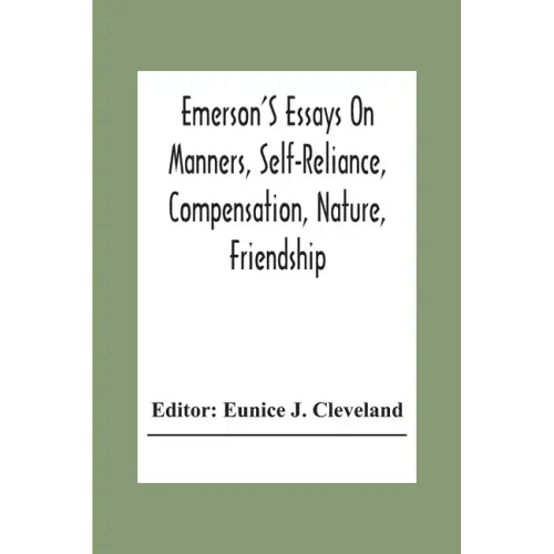 Emerson'S Essays On Manners, Self-Reliance, Compensation, Nature, Friendship