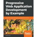 Progressive Web Application Development by Example