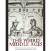 The Weird Middle Ages: A Collection of Mysterious Stories, Odd Customs, and Strange Superstitions from Medieval Times