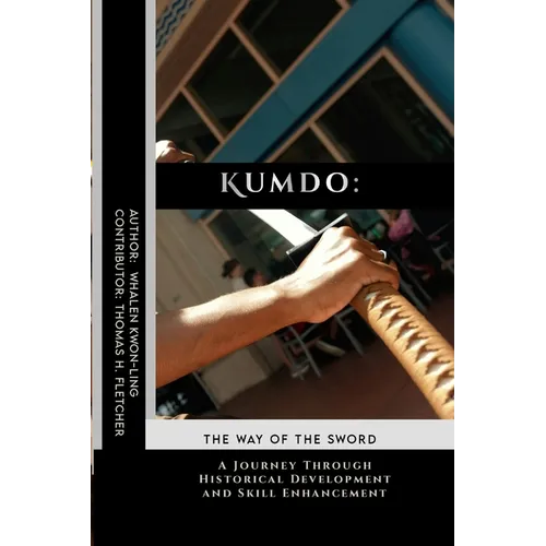 Kumdo: The Way of the Sword: A Journey Through Historical Development and Skill Enhancement