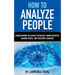 How to Analyze People: Understanding the Human Psychology, Human Behavior, Reading People, and Their Body Language