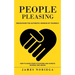 People Pleasing: Rediscover the Authentic Version of Yourself (How to Avoid People Pleasing and Achieve General Wellbeing)