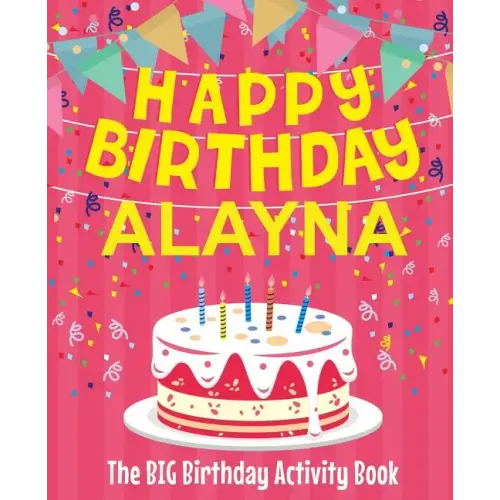 Happy Birthday Alayna - The Big Birthday Activity Book: (Personalized Children's Activity Book)