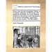 Every Man His Own Physician. Being, a Complete Collection of Efficacious and Approved Remedies, for Every Disease Incident to the Human Body. Necessar