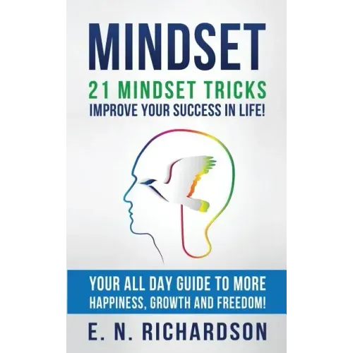 Mindset: 21 Mindset Tricks - Improve your Success in Life! All Day Guide to more Happiness, Growth and Freedom
