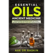Essential Oils Ancient Medicine: The Beginners Reference Guide for Young, Natural and Healing Living with Aromatherapy