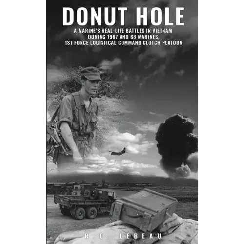 Donut Hole: A Marine's Real-Life Battles in Vietnam During 1967 and 68 Marines, 1st Force Logistical Command Clutch Platoon.