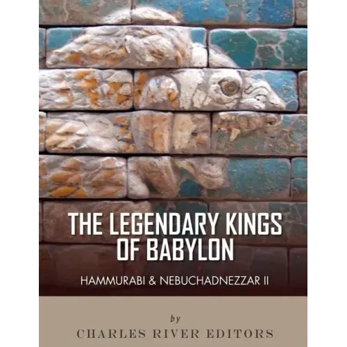 The Legendary Kings of Babylon: Hammurabi and Nebuchadnezzar II