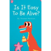 Is It Easy To Be Alive?
