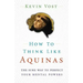 How to Think Like Aquinas: The Sure Way to Perfect Your Mental Powers
