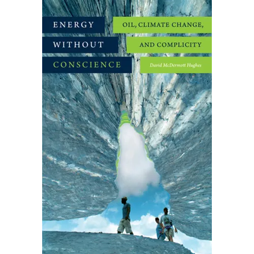 Energy Without Conscience: Oil, Climate Change, and Complicity