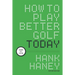 How to Play Better Golf Today: Lessons of a Lifetime