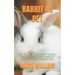 Rabbit as Pet: The Complete Guide Book To Housing, Feeding, Behavior, Health Issues And Benefits Of Having Rabbit As Pets