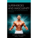 Superheroes and Masculinity: Unmasking the Gender Performance of Heroism