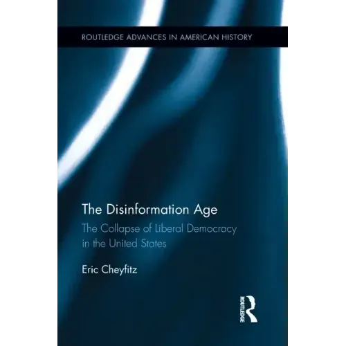 The Disinformation Age: The Collapse of Liberal Democracy in the United States