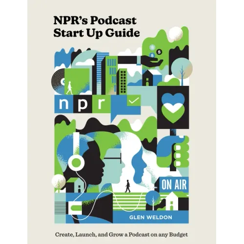 Npr's Podcast Start Up Guide: Create, Launch, and Grow a Podcast on Any Budget