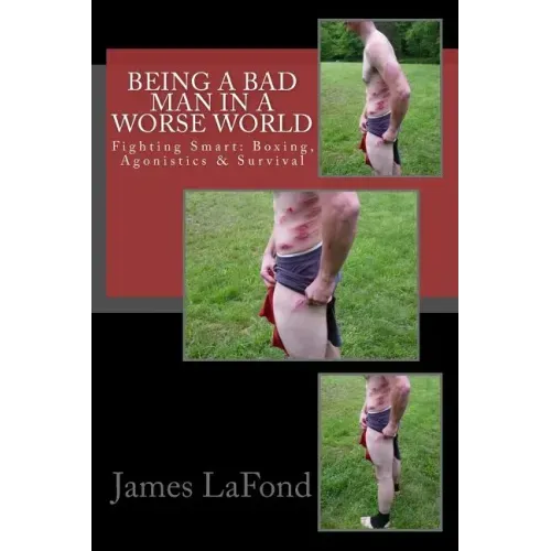Being a Bad Man in a Worse World: Fighting Smart: Boxing, Agonistics & Survival