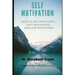 Self-Motivation: How to Get Motivated, Stay Motivated, and Live Motivated!