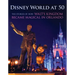Disney World at 50: The Stories of How Walt's Kingdom Became Magic in Orlando