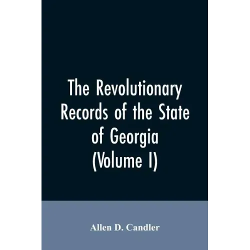 The Revolutionary records of the State of Georgia (Volume I)