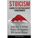 Stoicism: A Guide To Stoic Philosophy For Beginners; Learn How To Achieve Modern Life Happiness With Ancient Wisdom