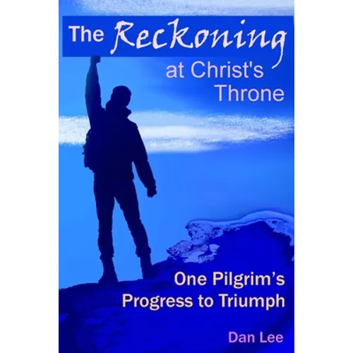 The Reckoning: at Christ's Throne One Pilgrim's Progress to Triumph