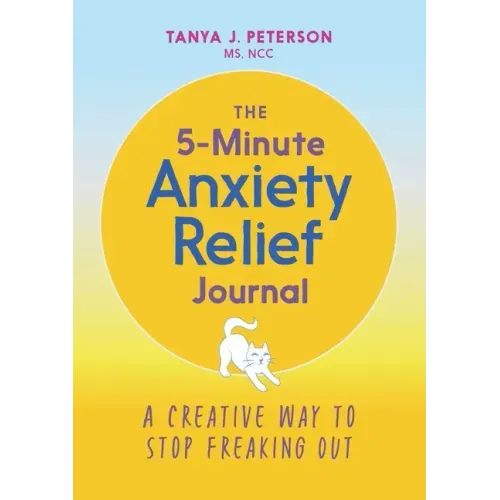 The 5-Minute Anxiety Relief Journal: A Creative Way to Stop Freaking Out