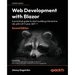 Web Development with Blazor - Second Edition: A practical guide to start building interactive UIs with C# 11 and .NET 7