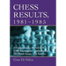 Chess Results, 1981-1985: A Comprehensive Record with 1,508 Tournament Crosstables and 205 Match Scores, with Sources