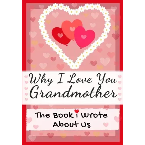 Why I Love You Grandmother: The Book I Wrote About Us Perfect for Kids Valentine's Day Gift, Birthdays, Christmas, Anniversaries, Mother's Day or