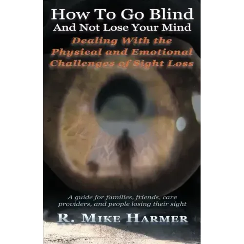 How To Go Blind and Not Lose Your Mind: Physical and Emotional Challenges of Sight Loss