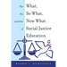The What, the So What, and the Now What of Social Justice Education