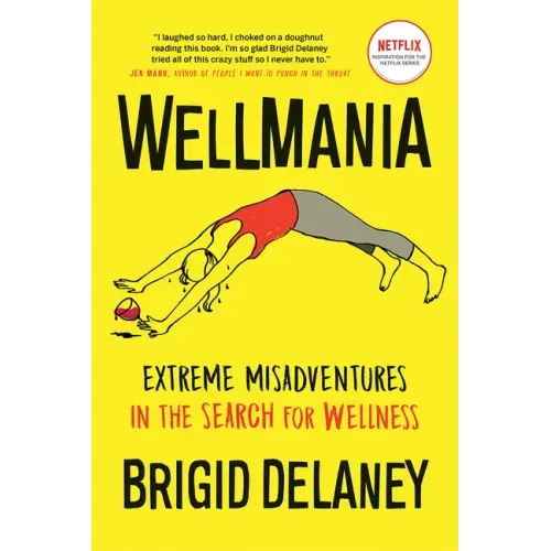 Wellmania: Extreme Misadventures in the Search for Wellness