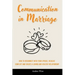 Communication in Marriage: How to Reconnect With Your Spouse, Resolve Conflict and Create a Loving and Healthy Relationship