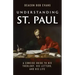 Understanding St. Paul: A Concise Guide to His Theology, His Letters, and His Life