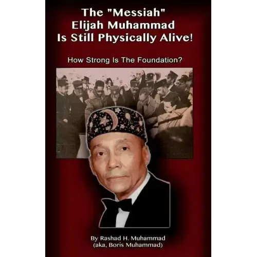 The Messiah Elijah Muhammad is Still Physically Alive!: How Strong is the Foundation?